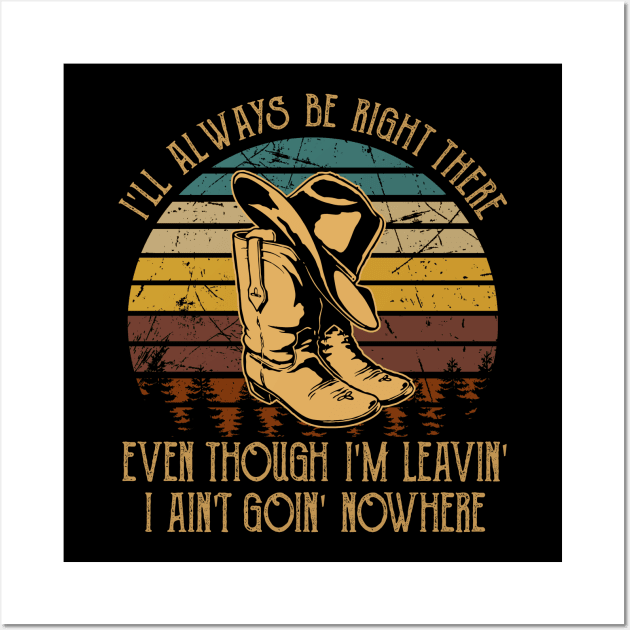 I'll Always Be Right There Even Though I'm Leavin', I Ain't Goin' Nowhere Western Cowboy Wall Art by Monster Gaming